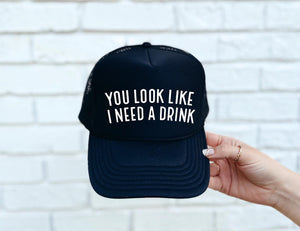 You Look Like I Need a Drink Trucker Hat- in stock